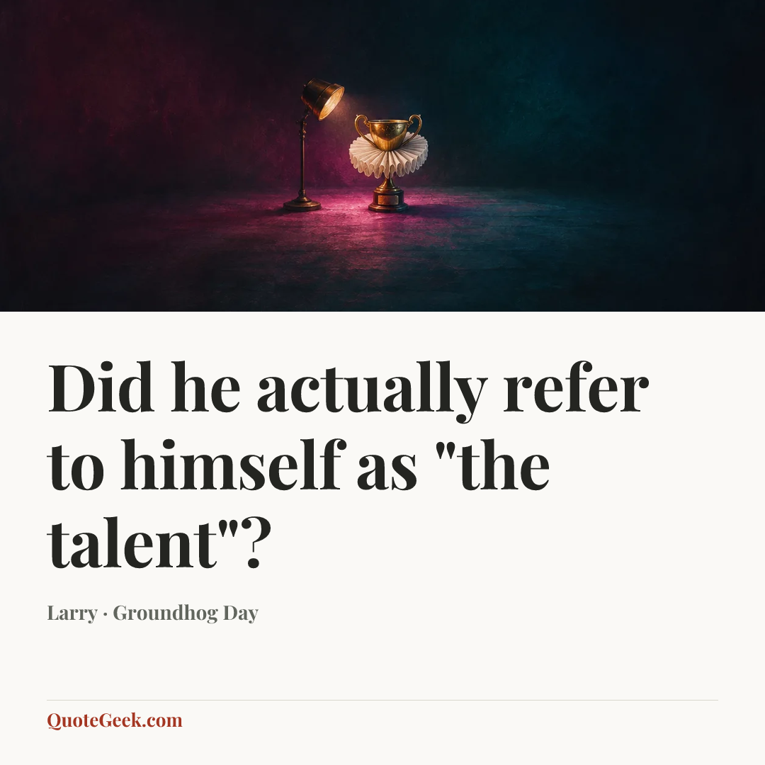 “Did he actually refer to himself as "the talent"?” — Larry · Groundhog Day. Illustrated QuoteGeek card.