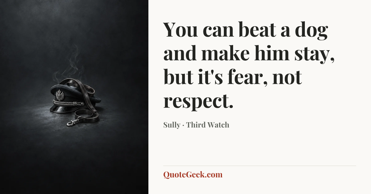 “You can beat a dog and make him stay, but it's fear, not respect.” — Sully · Third Watch. Illustrated QuoteGeek card.