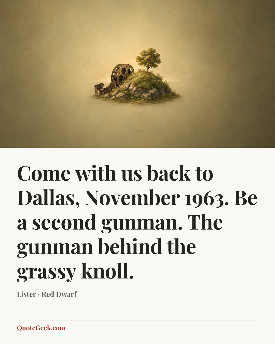 “Come with us back to Dallas, November 1963. Be a second gunman. The gunman behind the grassy knoll.” — Lister · Red Dwarf. Illustrated QuoteGeek card.