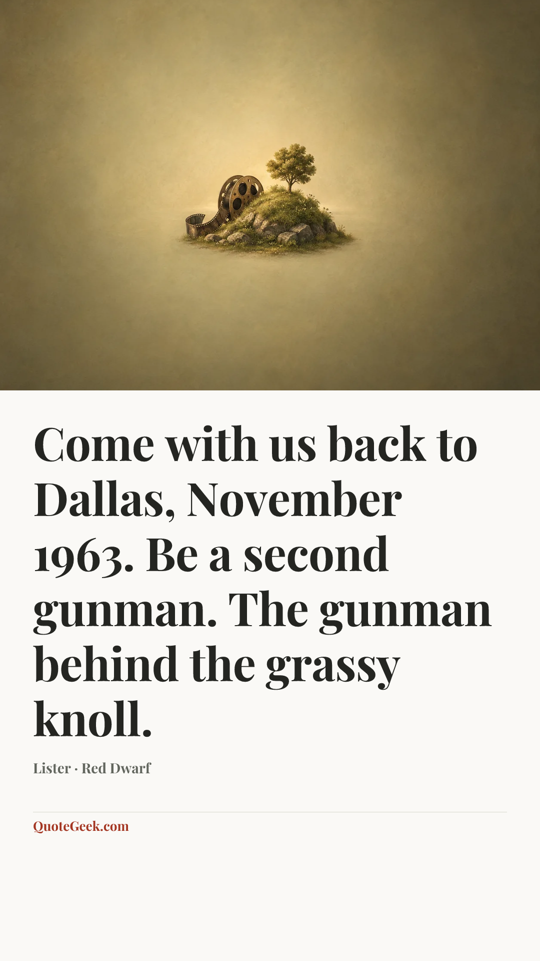 “Come with us back to Dallas, November 1963. Be a second gunman. The gunman behind the grassy knoll.” — Lister · Red Dwarf. Illustrated QuoteGeek card.