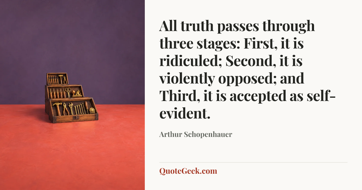 “All truth passes through three stages: First, it is ridiculed; Second, it is violently opposed; and Third, it is accepted as self-evident.” — Arthur Schopenhauer. Illustrated QuoteGeek card.