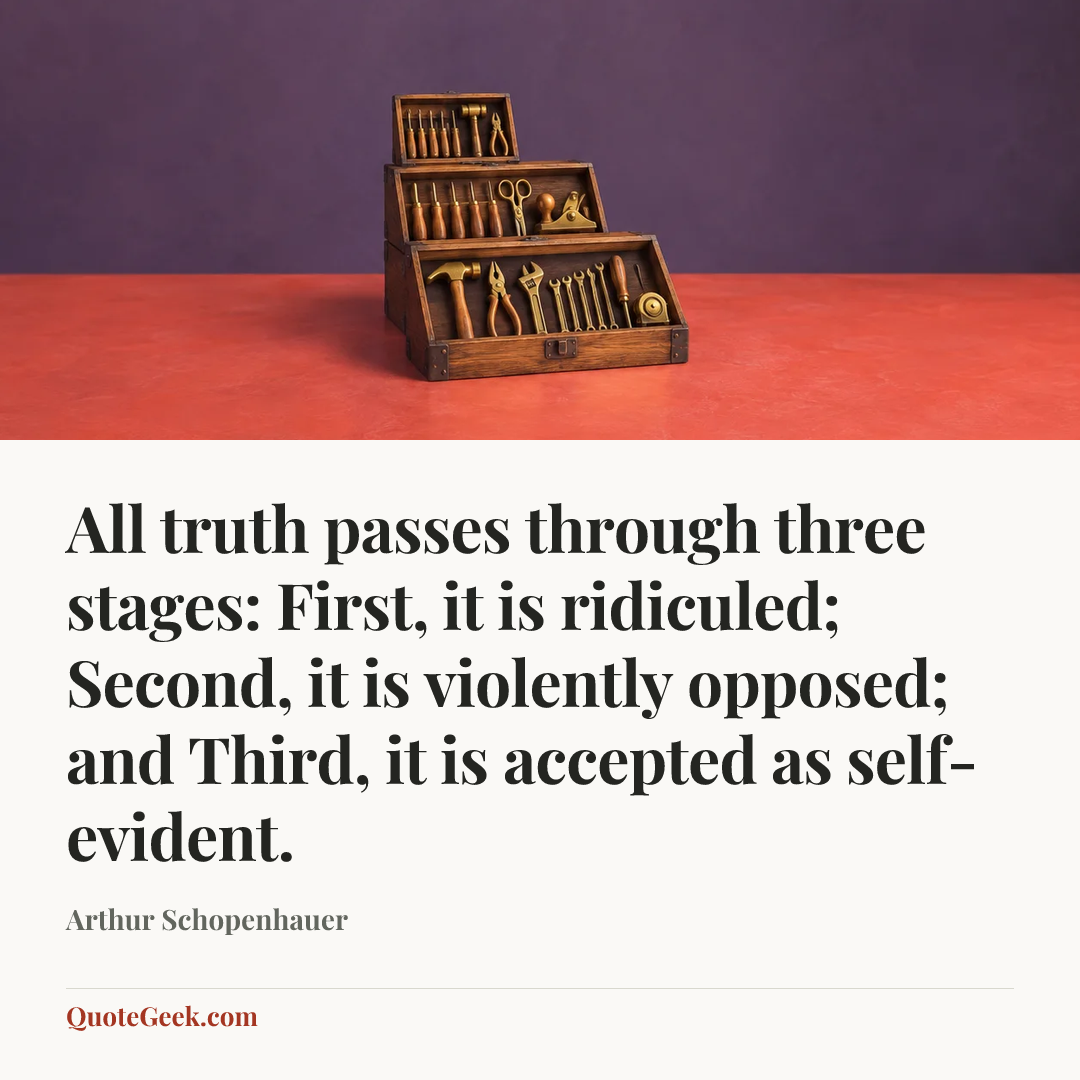 “All truth passes through three stages: First, it is ridiculed; Second, it is violently opposed; and Third, it is accepted as self-evident.” — Arthur Schopenhauer. Illustrated QuoteGeek card.