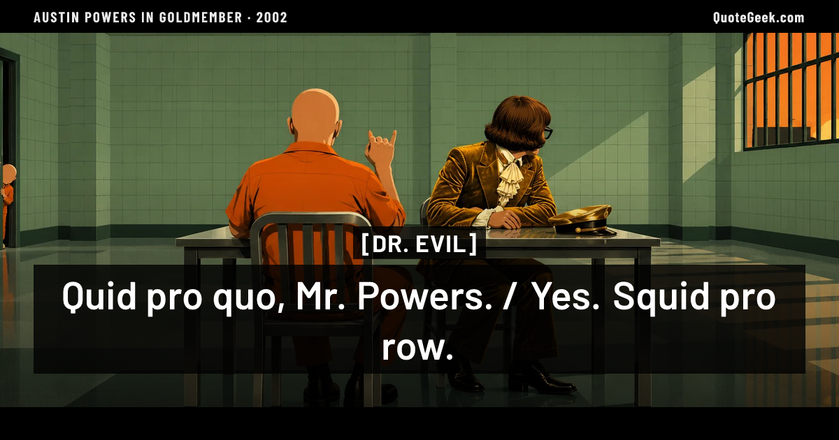 “Quid pro quo, Mr. Powers. / Yes. Squid pro row.” — Dr. Evil · Austin Powers in Goldmember. Illustrated QuoteGeek card.