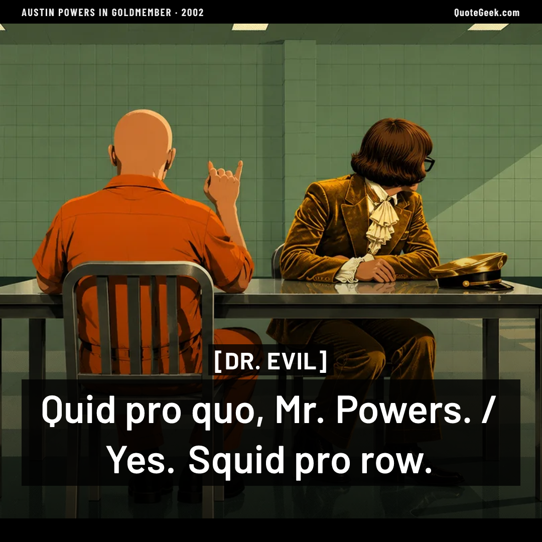 “Quid pro quo, Mr. Powers. / Yes. Squid pro row.” — Dr. Evil · Austin Powers in Goldmember. Illustrated QuoteGeek card.
