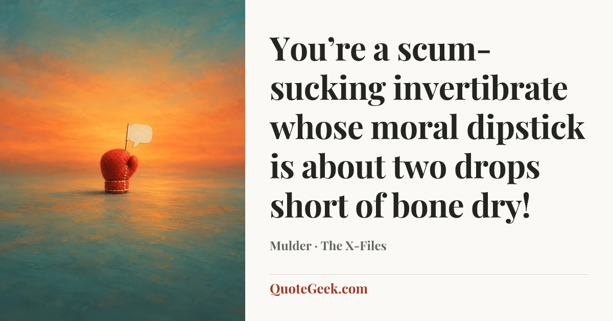 “You’re a scum-sucking invertibrate whose moral dipstick is about two drops short of bone dry!” — Mulder · The X-Files. Illustrated QuoteGeek card.