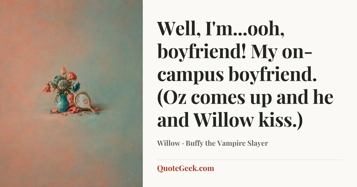 “Well, I'm...ooh, boyfriend! My on-campus boyfriend. (Oz comes up and he and Willow kiss.)” — Willow · Buffy the Vampire Slayer. Illustrated QuoteGeek card.