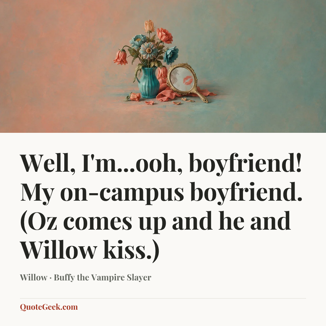 “Well, I'm...ooh, boyfriend! My on-campus boyfriend. (Oz comes up and he and Willow kiss.)” — Willow · Buffy the Vampire Slayer. Illustrated QuoteGeek card.