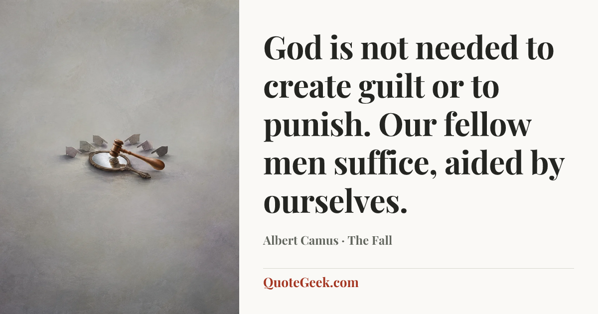 “God is not needed to create guilt or to punish. Our fellow men suffice, aided by ourselves.” — Albert Camus · The Fall. Illustrated QuoteGeek card.
