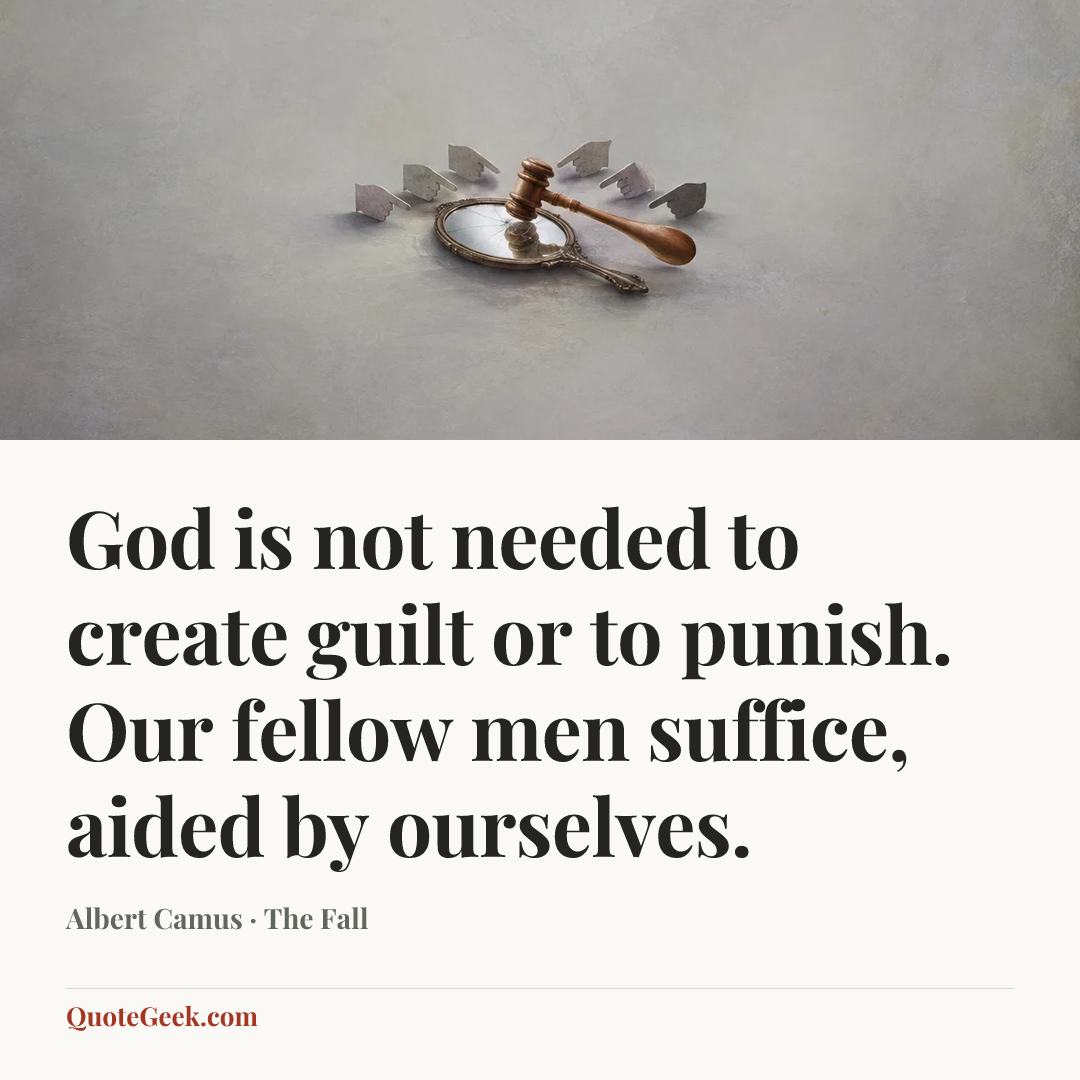 “God is not needed to create guilt or to punish. Our fellow men suffice, aided by ourselves.” — Albert Camus · The Fall. Illustrated QuoteGeek card.