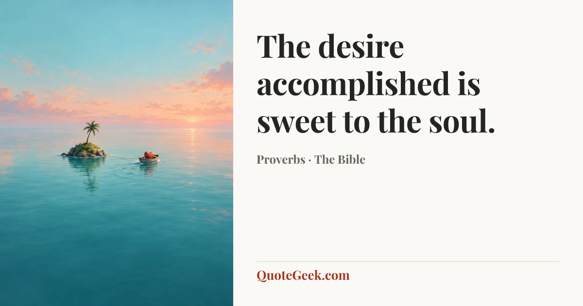 “The desire accomplished is sweet to the soul.” — Proverbs · The Bible. Illustrated QuoteGeek card.
