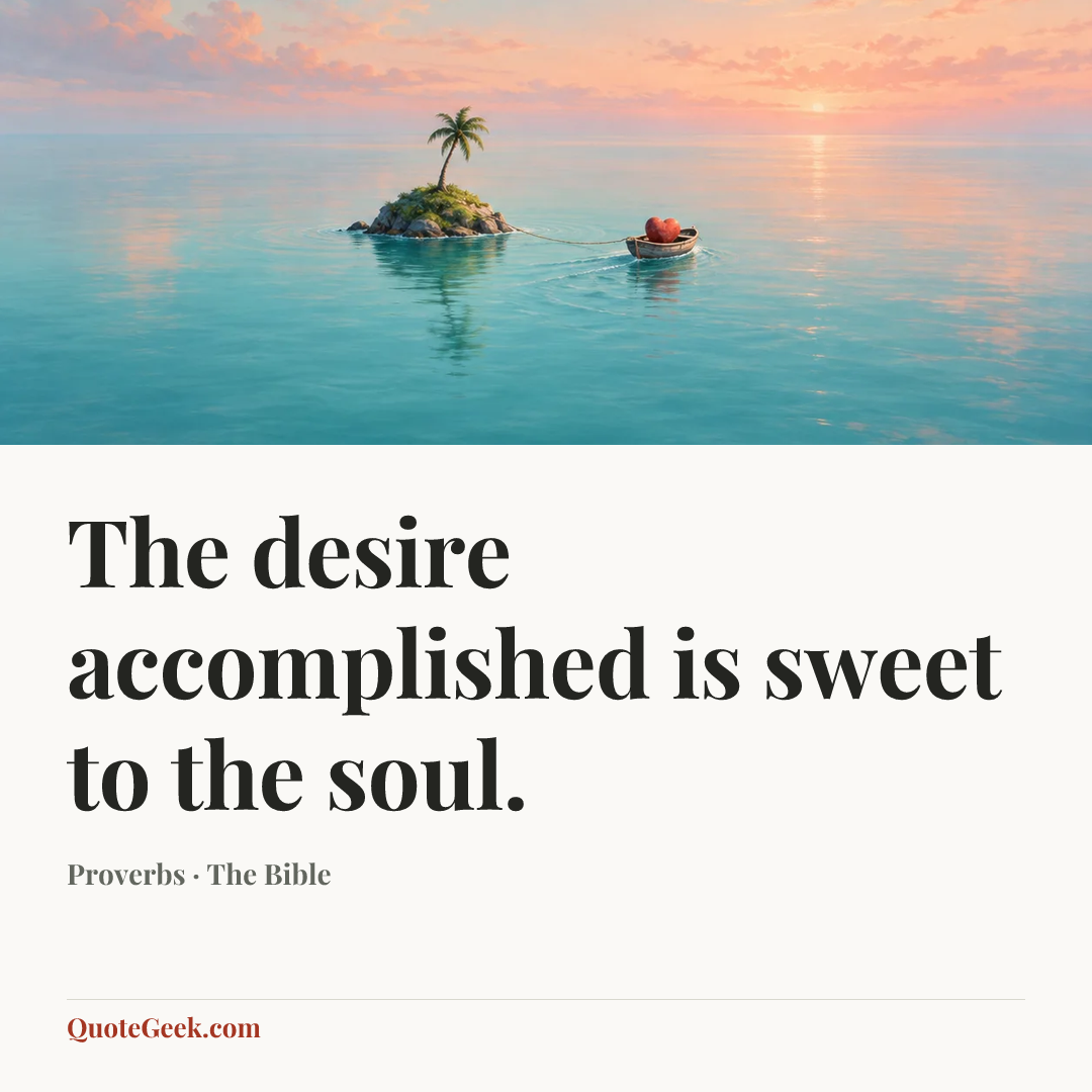 “The desire accomplished is sweet to the soul.” — Proverbs · The Bible. Illustrated QuoteGeek card.