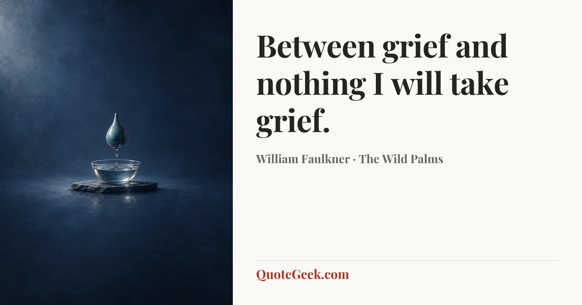 “Between grief and nothing I will take grief.” — William Faulkner · The Wild Palms. Illustrated QuoteGeek card.