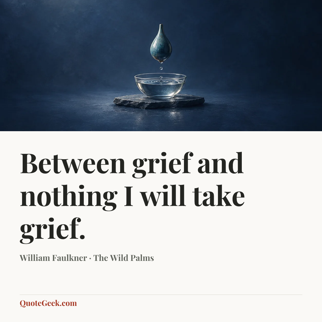 “Between grief and nothing I will take grief.” — William Faulkner · The Wild Palms. Illustrated QuoteGeek card.