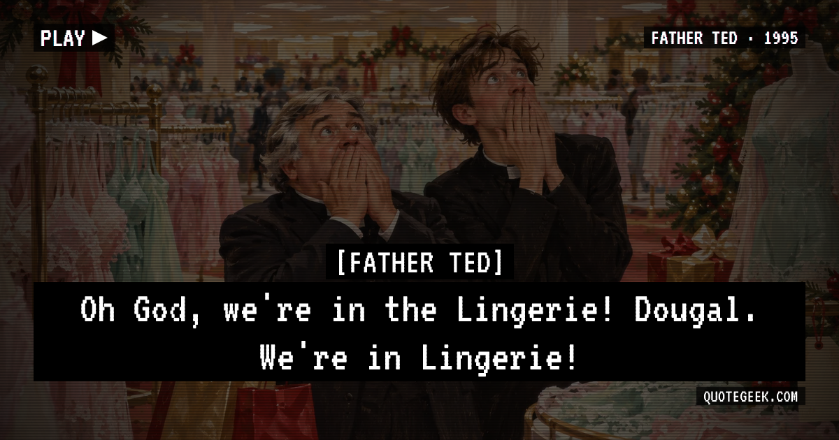 “Oh God, we're in the Lingerie! Dougal. We're in Lingerie!” — Father Ted · Father Ted. Illustrated QuoteGeek card.