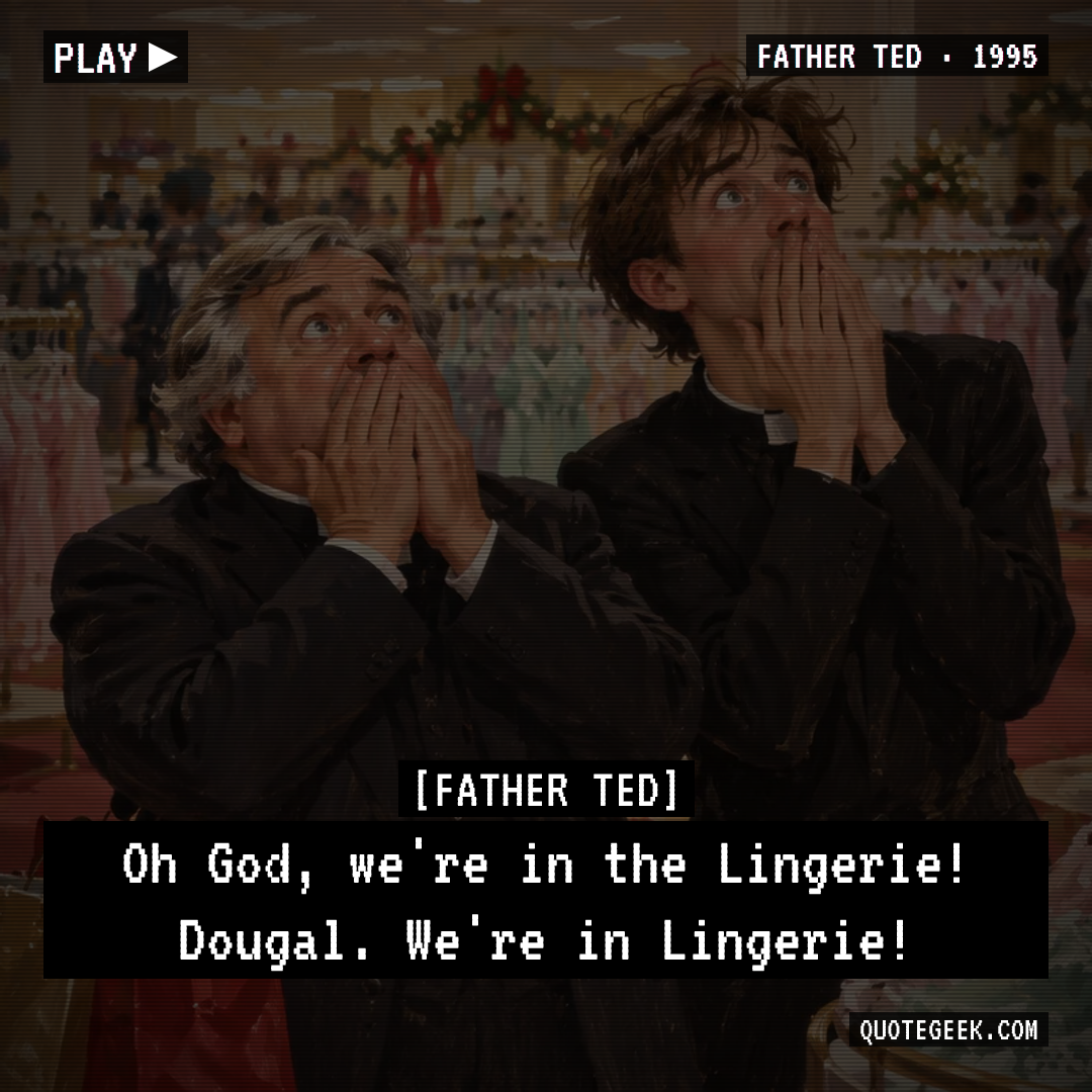 “Oh God, we're in the Lingerie! Dougal. We're in Lingerie!” — Father Ted · Father Ted. Illustrated QuoteGeek card.