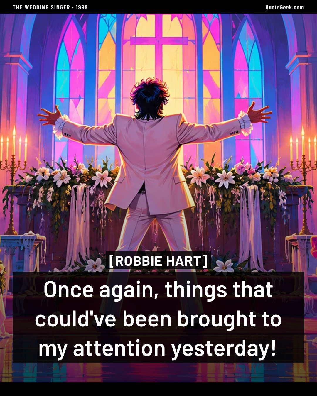 “Once again, things that could've been brought to my attention yesterday!” — Robbie Hart · The Wedding Singer. Illustrated QuoteGeek card.
