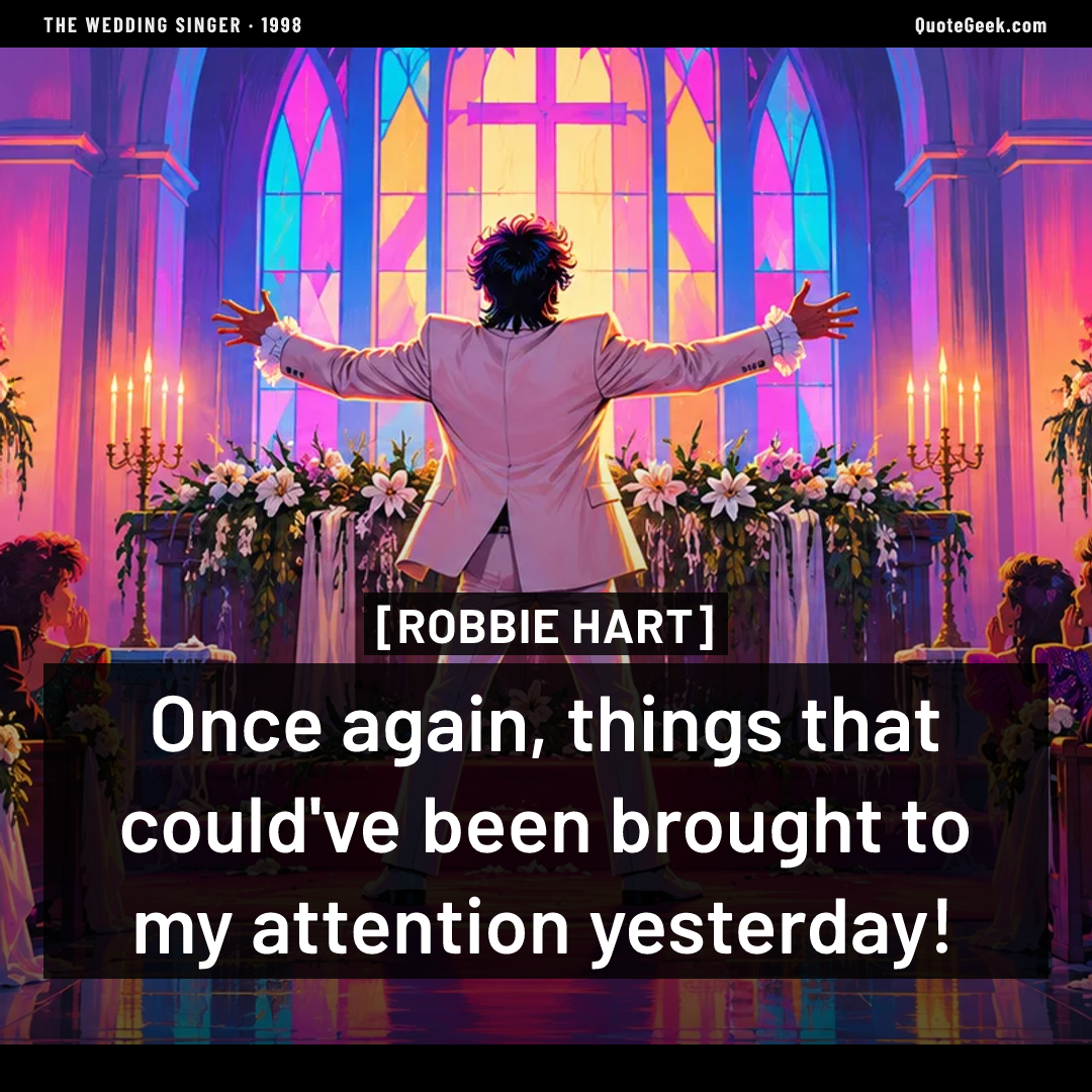 “Once again, things that could've been brought to my attention yesterday!” — Robbie Hart · The Wedding Singer. Illustrated QuoteGeek card.