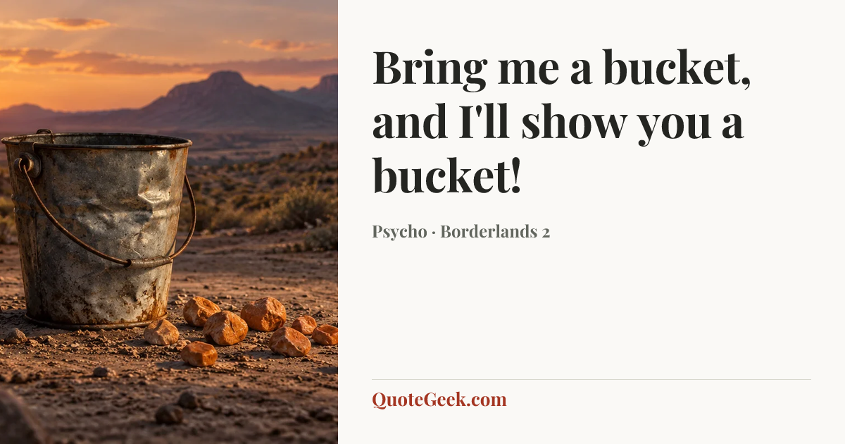 “Bring me a bucket, and I'll show you a bucket!” — Psycho · Borderlands 2. Illustrated QuoteGeek card.