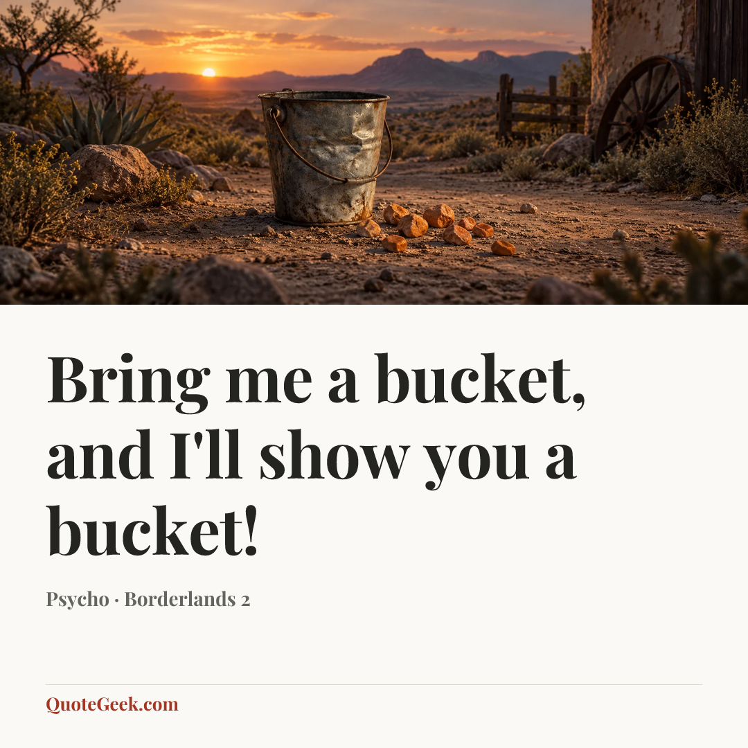 “Bring me a bucket, and I'll show you a bucket!” — Psycho · Borderlands 2. Illustrated QuoteGeek card.