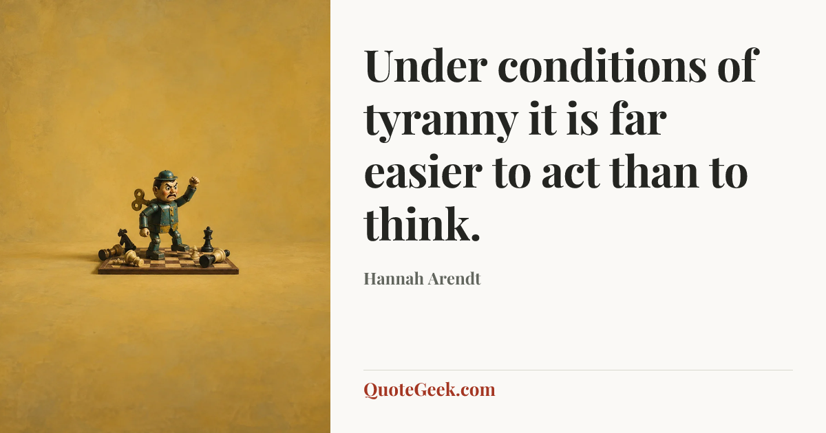 “Under conditions of tyranny it is far easier to act than to think.” — Hannah Arendt. Illustrated QuoteGeek card.