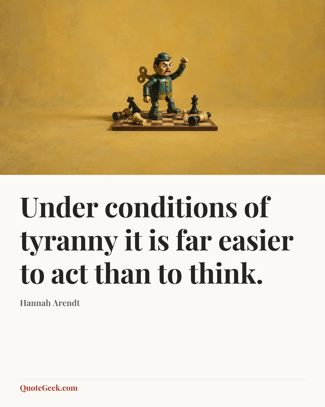 “Under conditions of tyranny it is far easier to act than to think.” — Hannah Arendt. Illustrated QuoteGeek card.