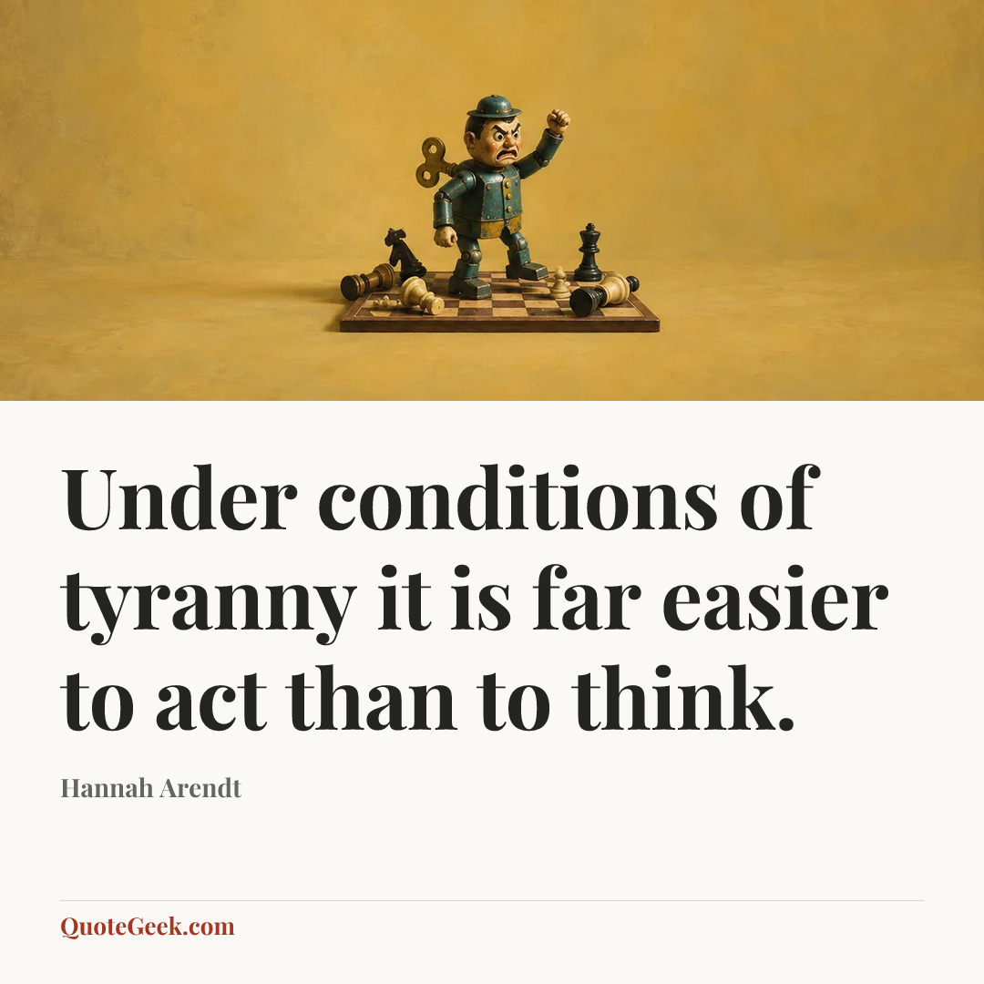 “Under conditions of tyranny it is far easier to act than to think.” — Hannah Arendt. Illustrated QuoteGeek card.