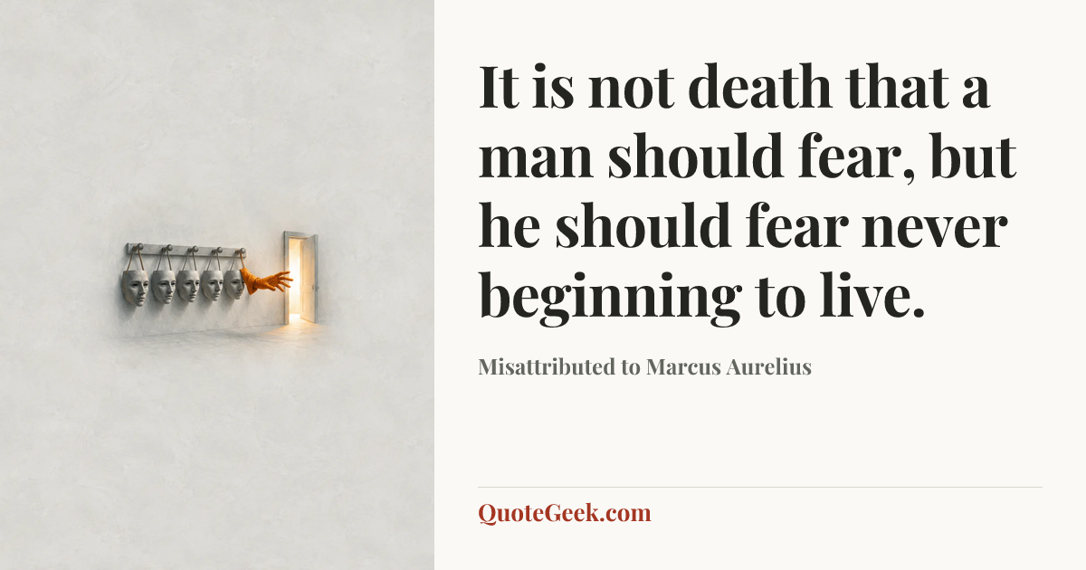 “It is not death that a man should fear, but he should fear never beginning to live.” — Misattributed to Marcus Aurelius. Illustrated QuoteGeek card.