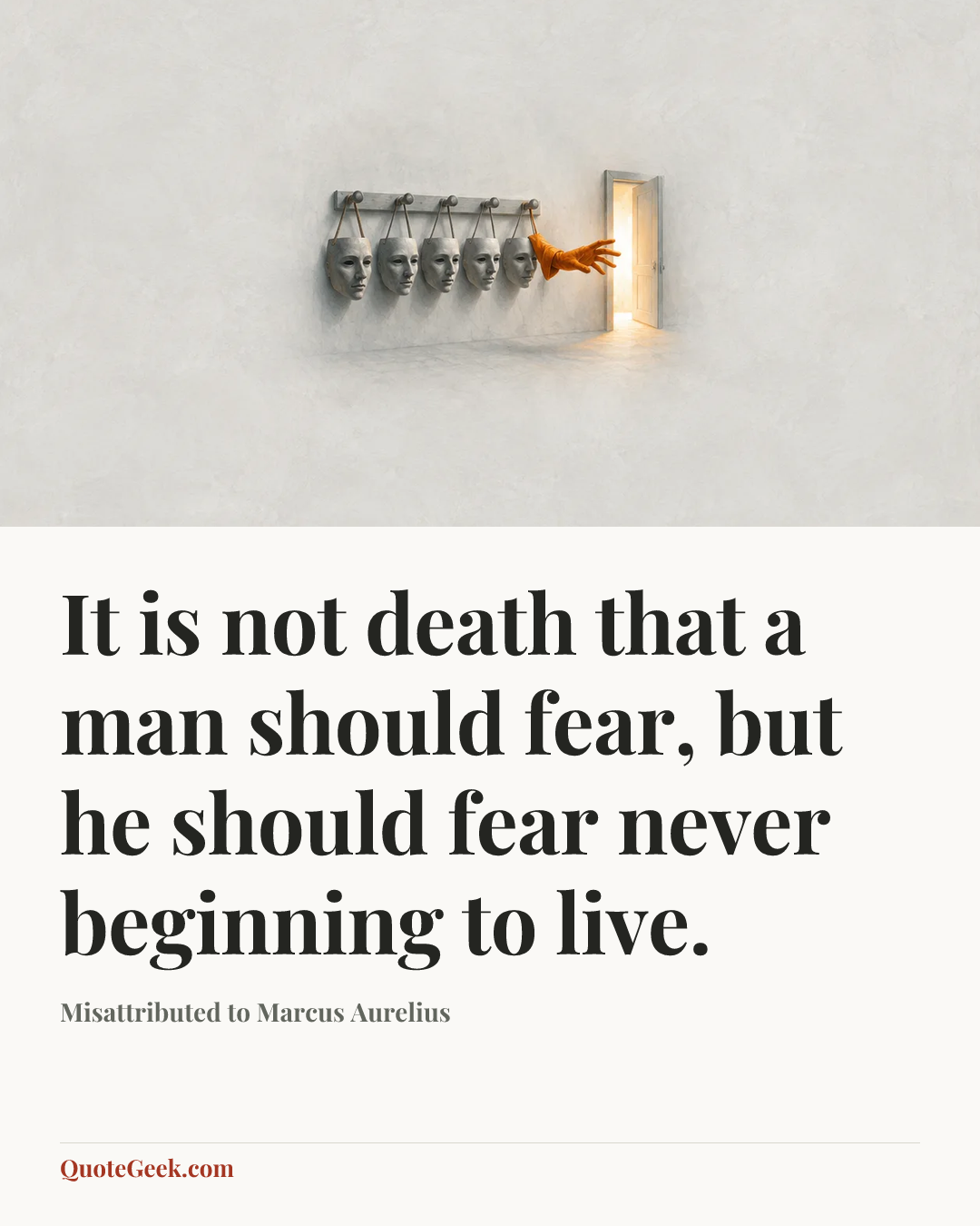 “It is not death that a man should fear, but he should fear never beginning to live.” — Misattributed to Marcus Aurelius. Illustrated QuoteGeek card.