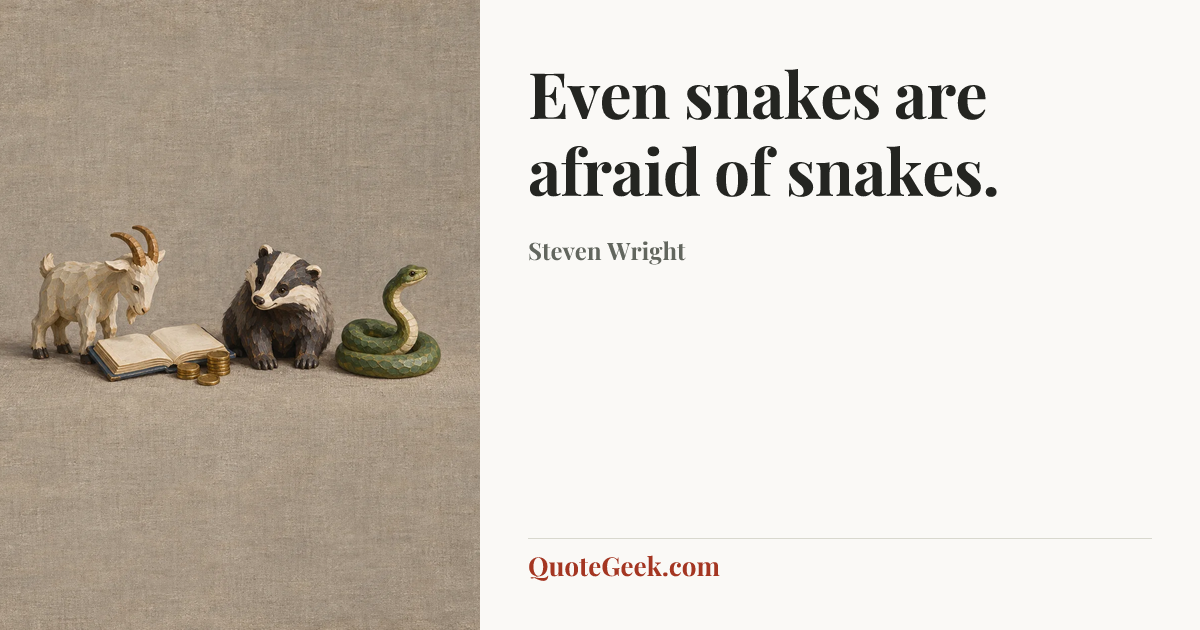 “Even snakes are afraid of snakes.” — Steven Wright. Illustrated QuoteGeek card.