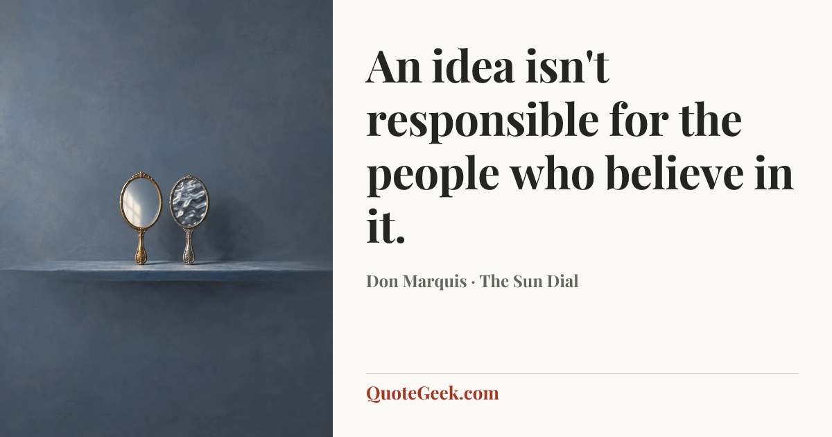 “An idea isn't responsible for the people who believe in it.” — Don Marquis · The Sun Dial. Illustrated QuoteGeek card.