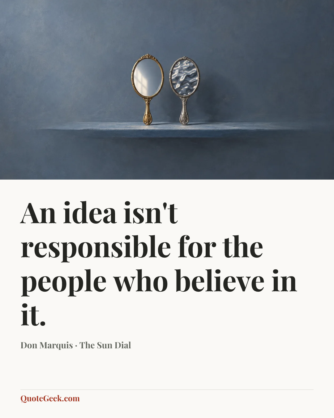 “An idea isn't responsible for the people who believe in it.” — Don Marquis · The Sun Dial. Illustrated QuoteGeek card.