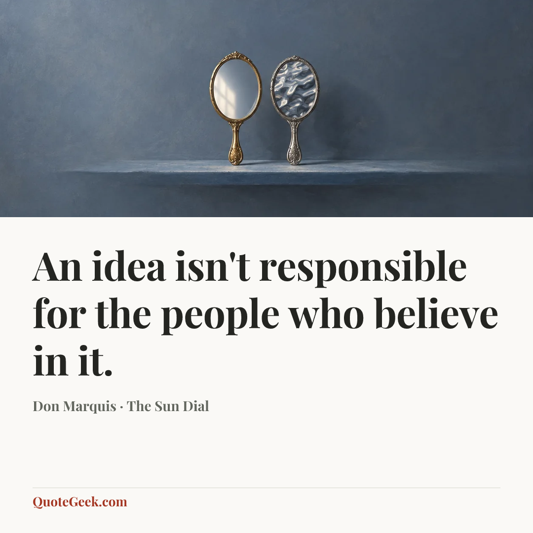 “An idea isn't responsible for the people who believe in it.” — Don Marquis · The Sun Dial. Illustrated QuoteGeek card.