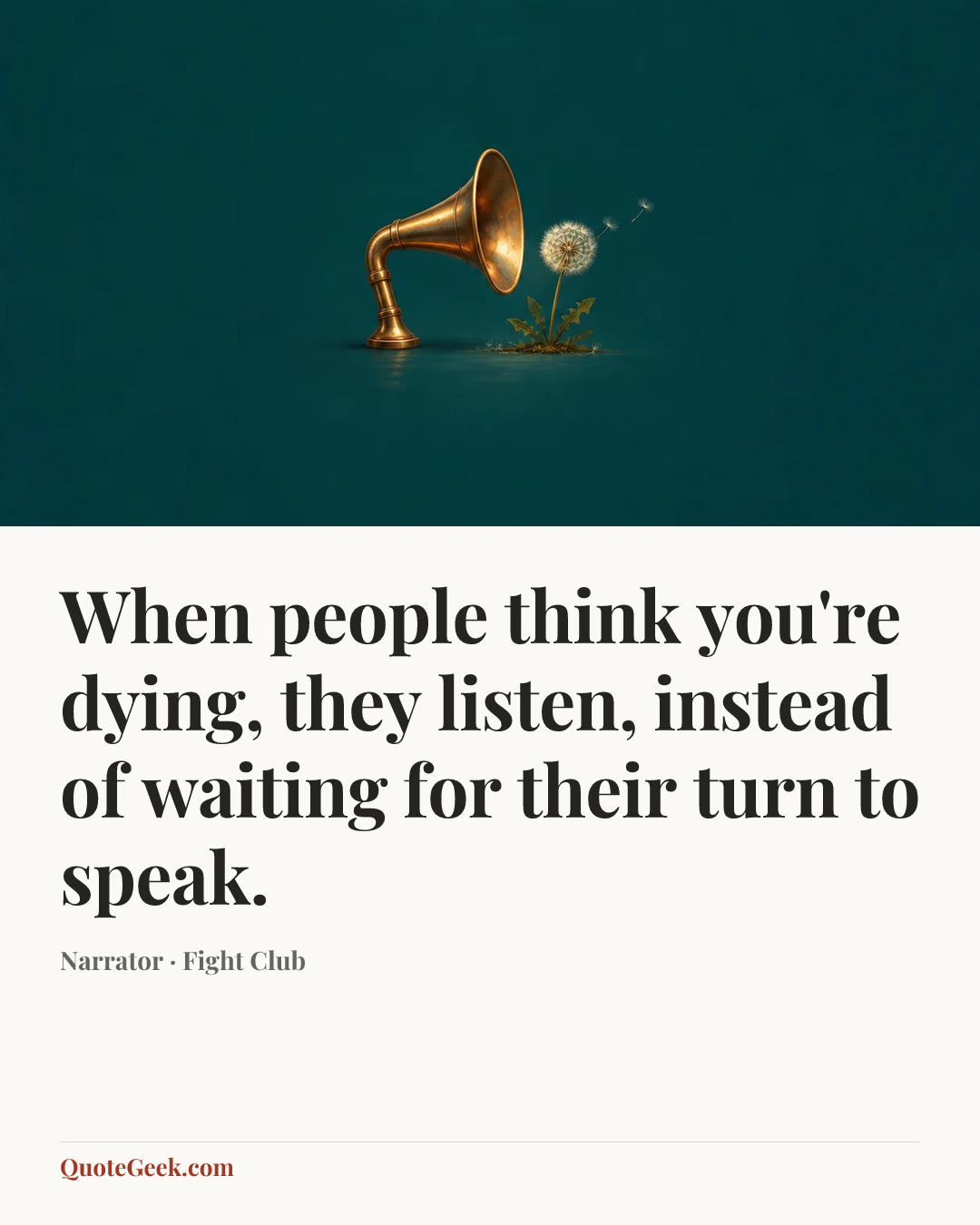 “When people think you're dying, they listen, instead of waiting for their turn to speak.” — Narrator · Fight Club. Illustrated QuoteGeek card.