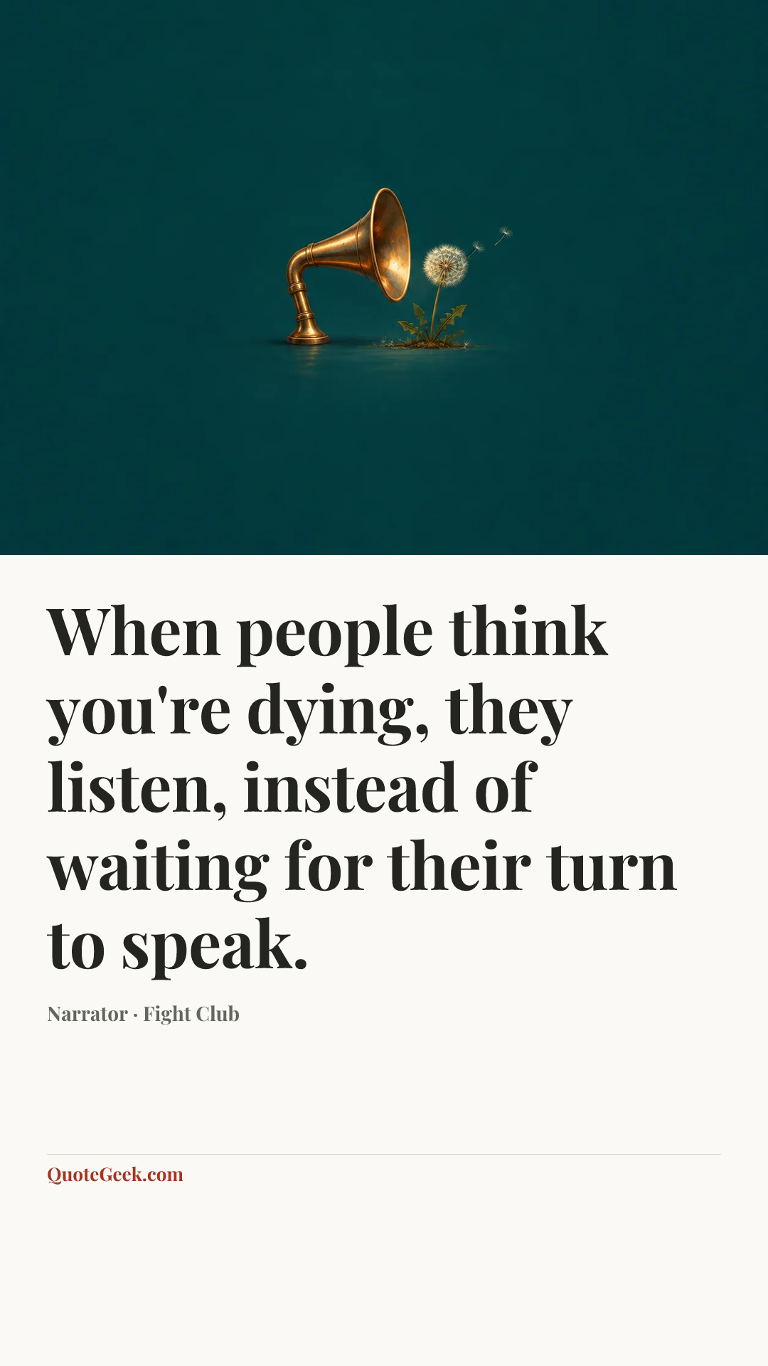 “When people think you're dying, they listen, instead of waiting for their turn to speak.” — Narrator · Fight Club. Illustrated QuoteGeek card.