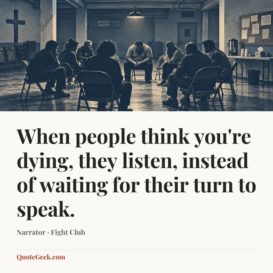 “When people think you're dying, they listen, instead of waiting for their turn to speak.” — Narrator · Fight Club. Illustrated QuoteGeek card.