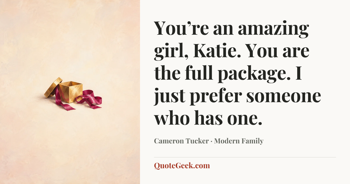 “You’re an amazing girl, Katie. You are the full package. I just prefer someone who has one.” — Cameron Tucker · Modern Family. Illustrated QuoteGeek card.