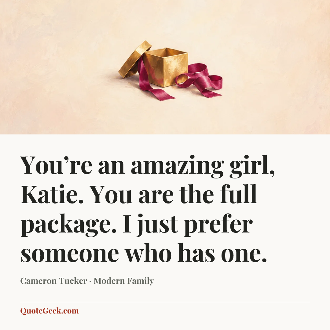 “You’re an amazing girl, Katie. You are the full package. I just prefer someone who has one.” — Cameron Tucker · Modern Family. Illustrated QuoteGeek card.