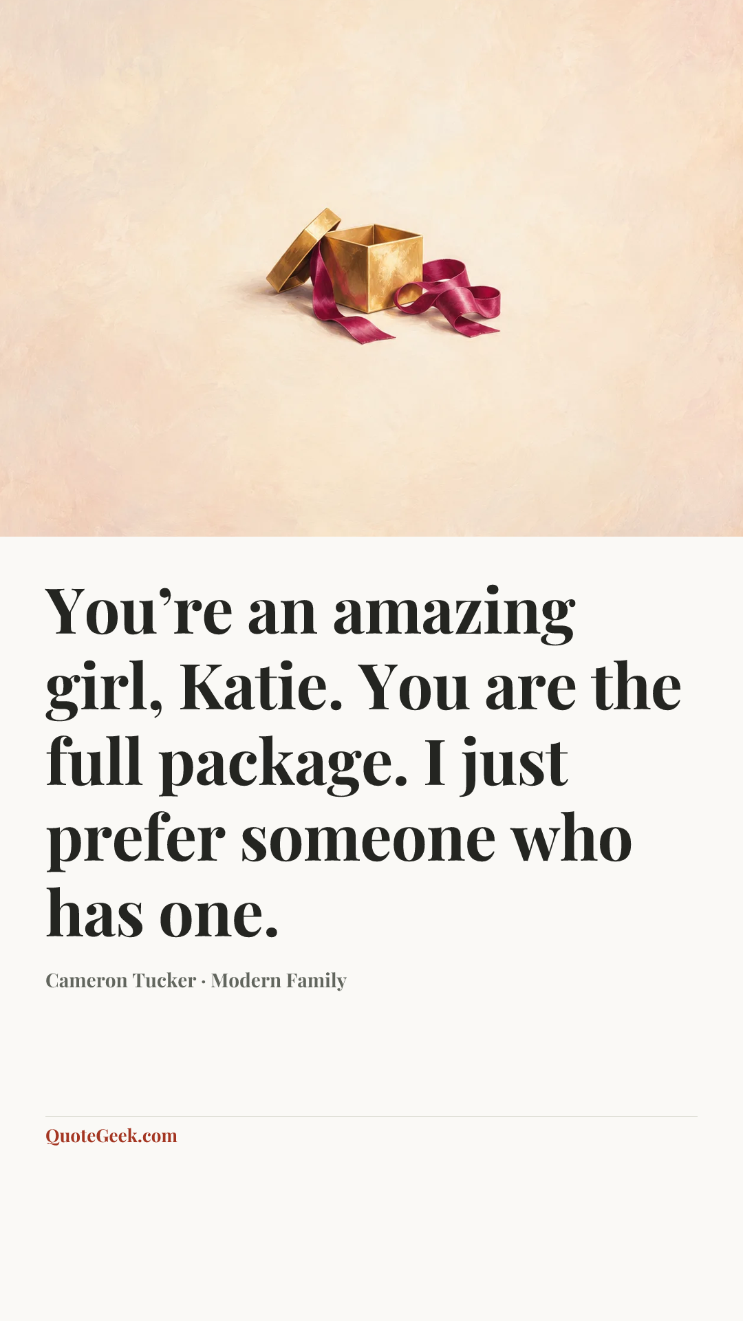 “You’re an amazing girl, Katie. You are the full package. I just prefer someone who has one.” — Cameron Tucker · Modern Family. Illustrated QuoteGeek card.