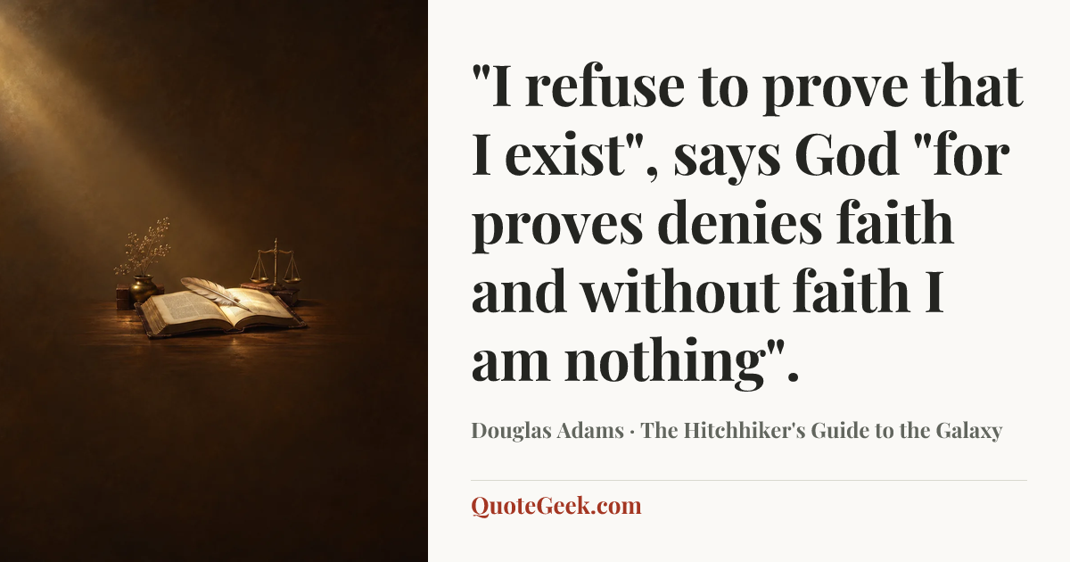 “"I refuse to prove that I exist", says God "for proves denies faith and without faith I am nothing".” — Douglas Adams · The Hitchhiker's Guide to the Galaxy. Illustrated QuoteGeek card.