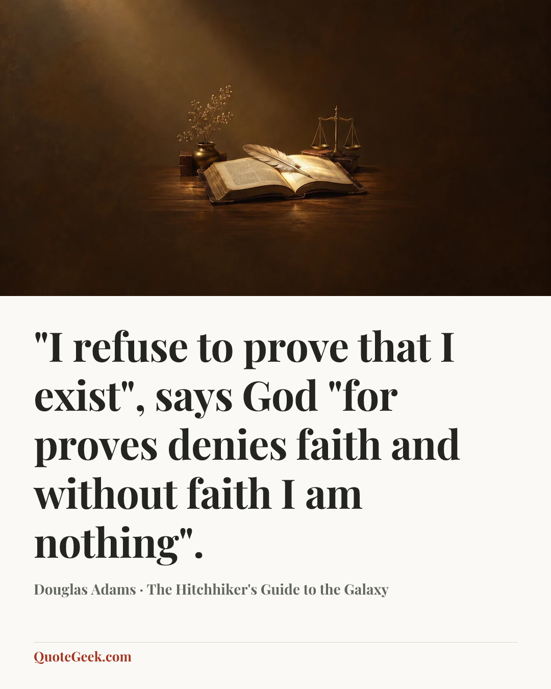 “"I refuse to prove that I exist", says God "for proves denies faith and without faith I am nothing".” — Douglas Adams · The Hitchhiker's Guide to the Galaxy. Illustrated QuoteGeek card.