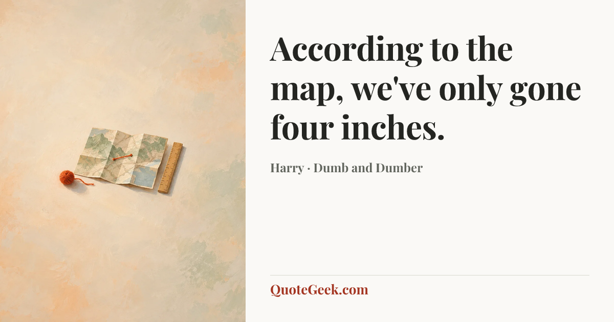 “According to the map, we've only gone four inches.” — Harry · Dumb and Dumber. Illustrated QuoteGeek card.