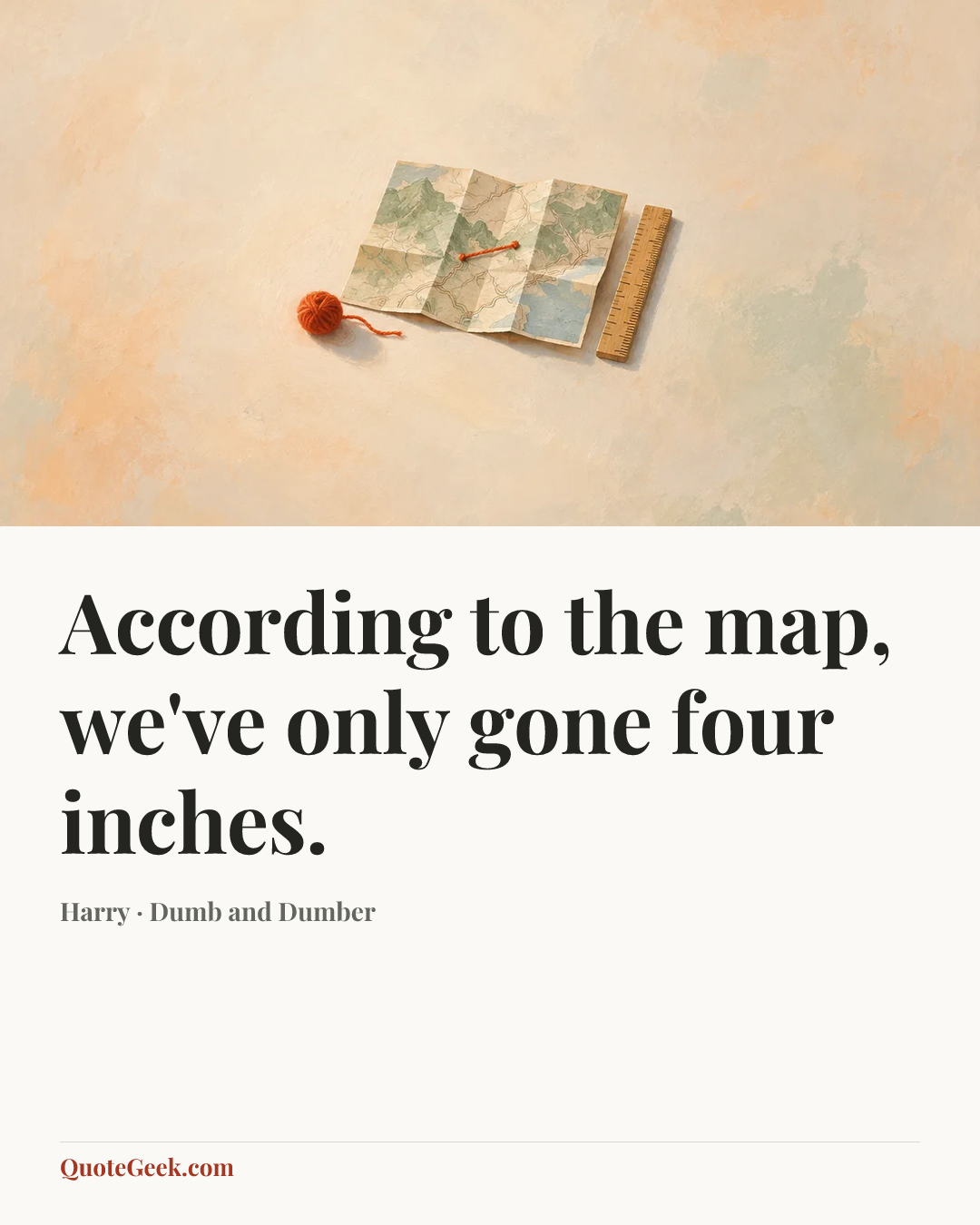 “According to the map, we've only gone four inches.” — Harry · Dumb and Dumber. Illustrated QuoteGeek card.