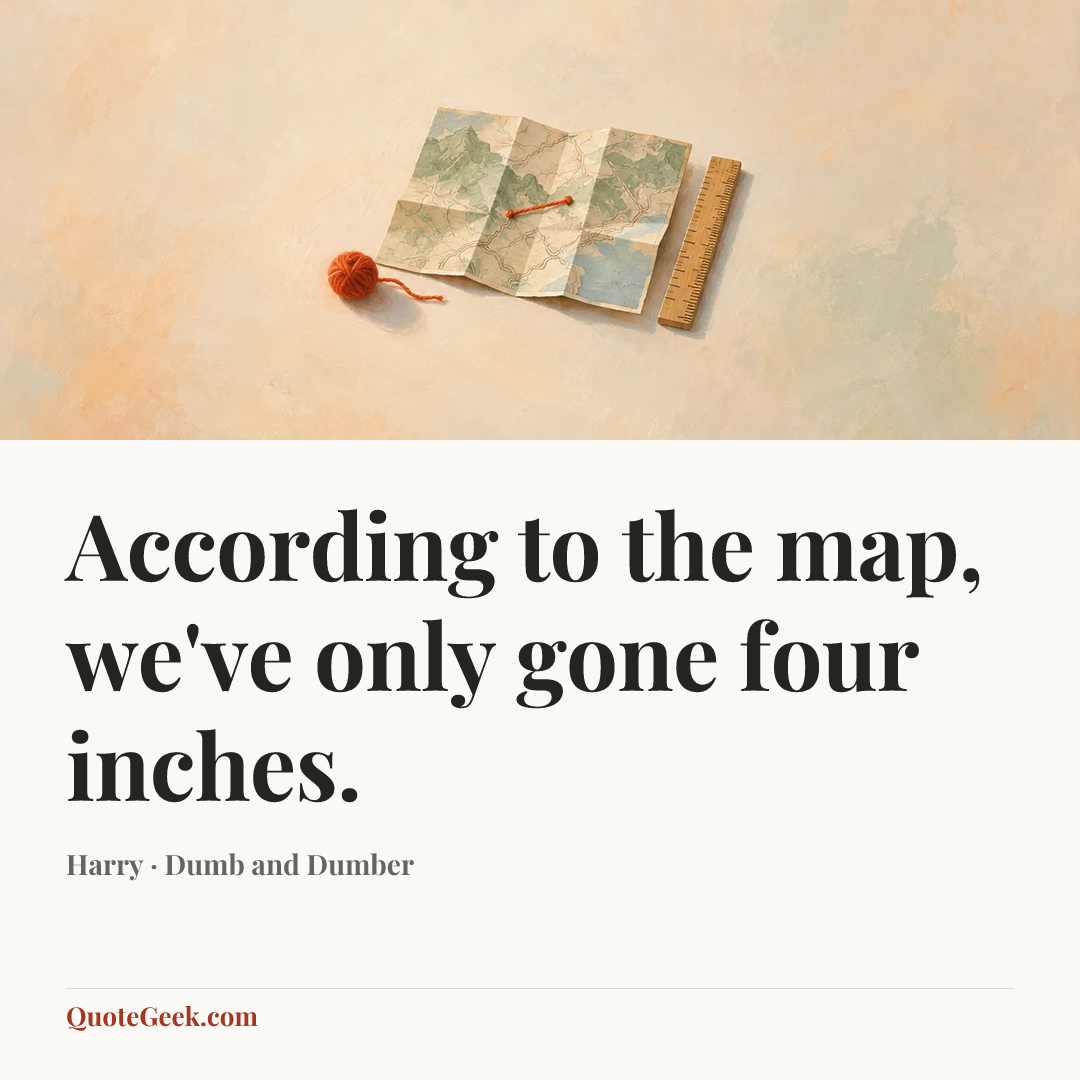 “According to the map, we've only gone four inches.” — Harry · Dumb and Dumber. Illustrated QuoteGeek card.