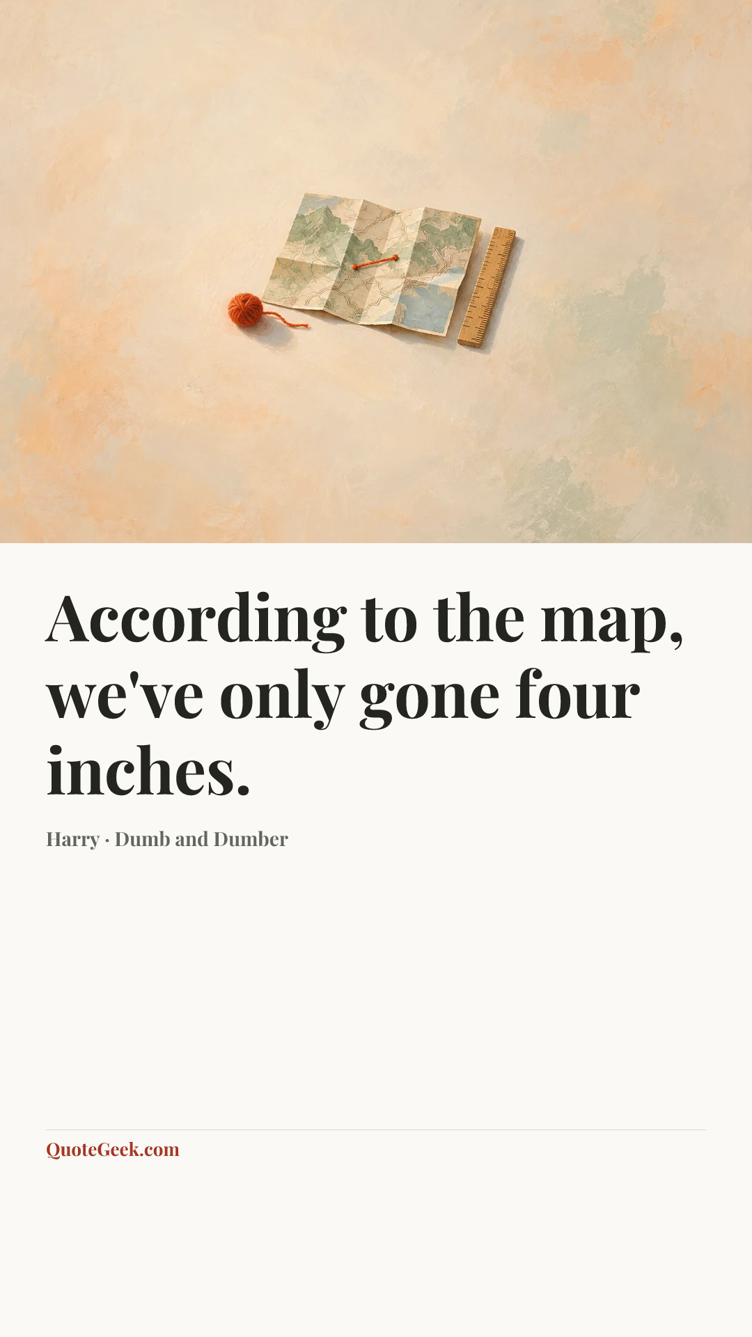 “According to the map, we've only gone four inches.” — Harry · Dumb and Dumber. Illustrated QuoteGeek card.