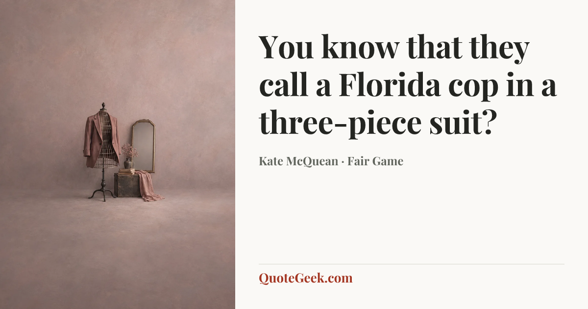 “You know that they call a Florida cop in a three-piece suit?” — Kate McQuean · Fair Game. Illustrated QuoteGeek card.