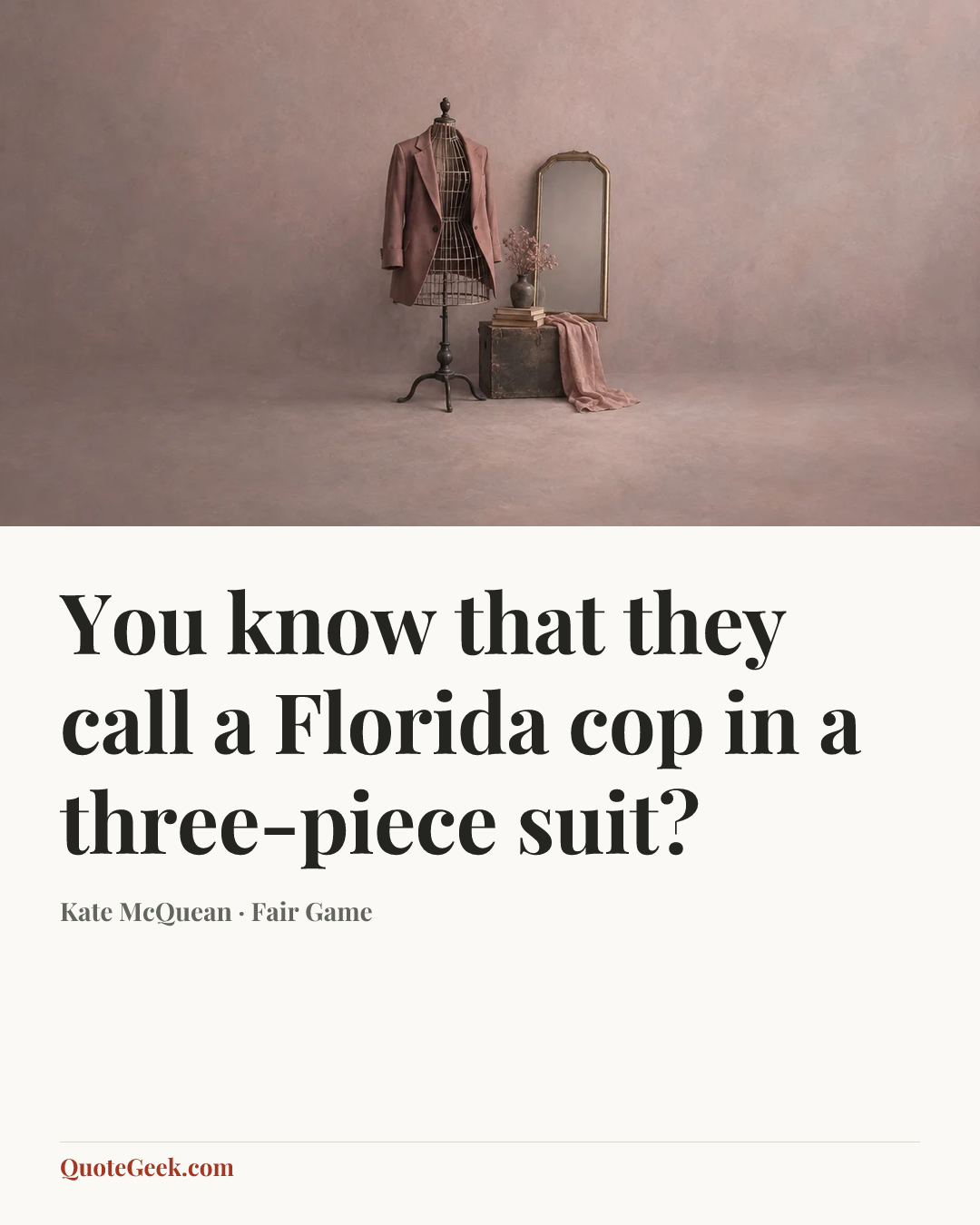 “You know that they call a Florida cop in a three-piece suit?” — Kate McQuean · Fair Game. Illustrated QuoteGeek card.