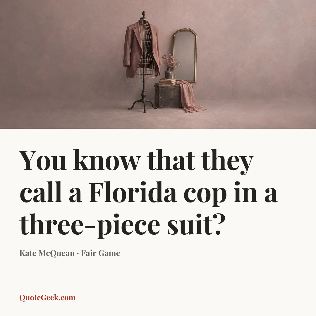 “You know that they call a Florida cop in a three-piece suit?” — Kate McQuean · Fair Game. Illustrated QuoteGeek card.