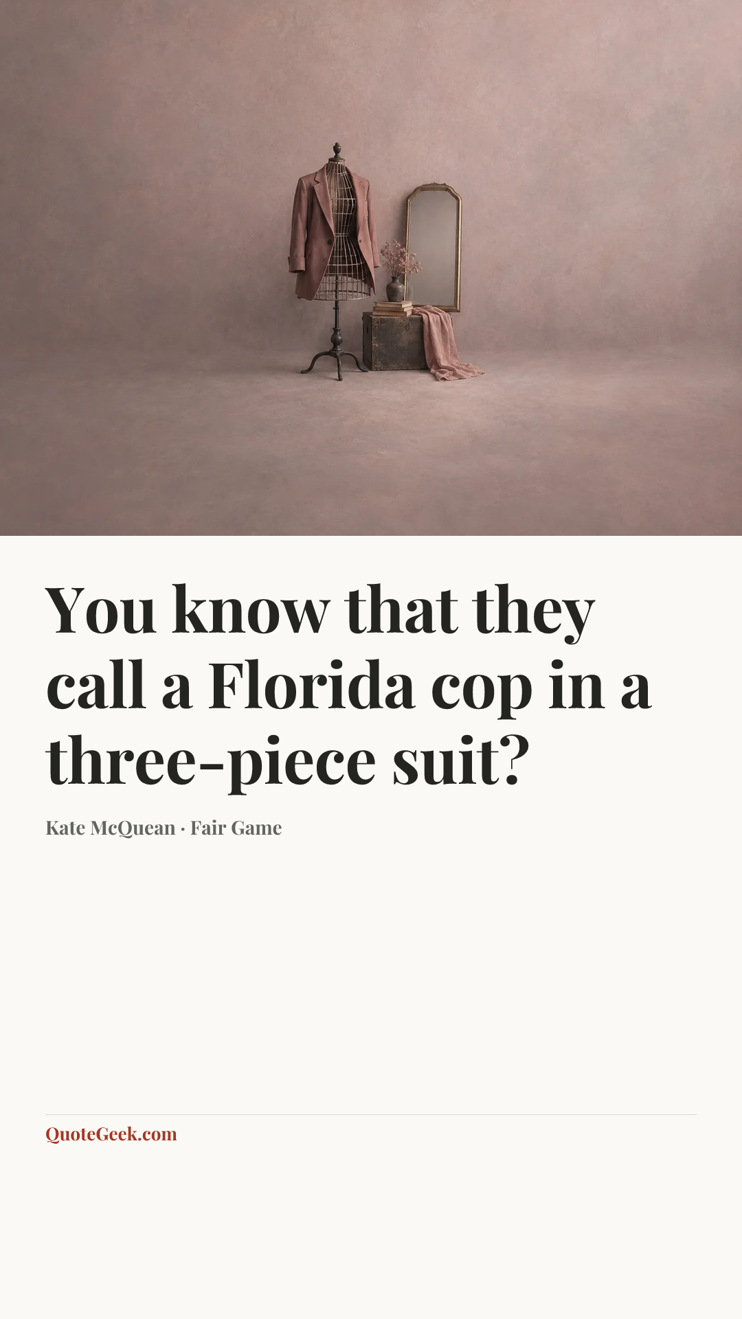 “You know that they call a Florida cop in a three-piece suit?” — Kate McQuean · Fair Game. Illustrated QuoteGeek card.