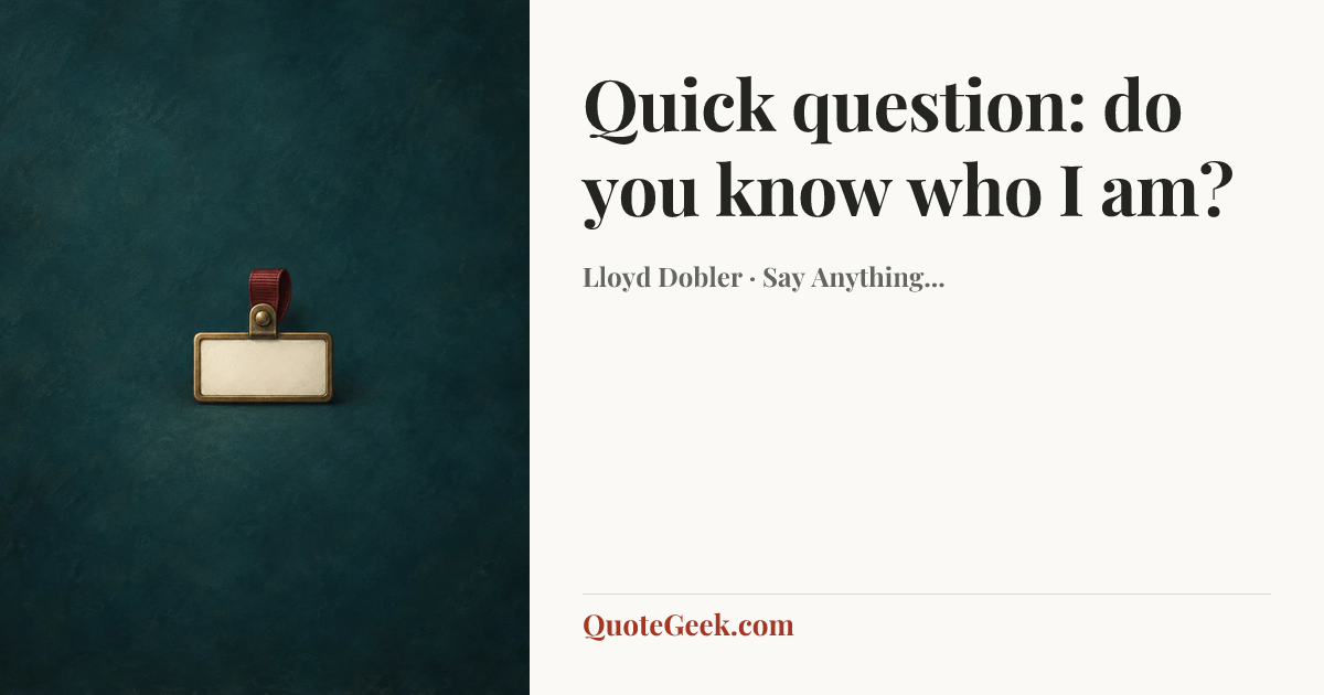 “Quick question: do you know who I am?” — Lloyd Dobler · Say Anything.... Illustrated QuoteGeek card.