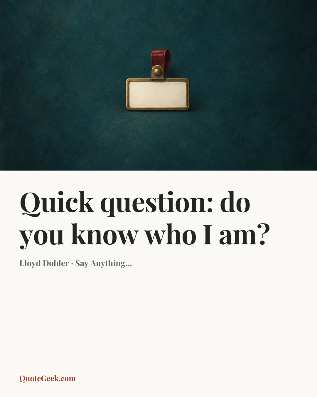 “Quick question: do you know who I am?” — Lloyd Dobler · Say Anything.... Illustrated QuoteGeek card.